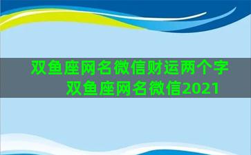 双鱼座网名微信财运两个字 双鱼座网名微信2021